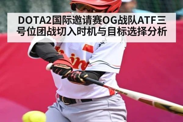 DOTA2国际邀请赛OG战队ATF三号位团战切入时机与目标选择分析
